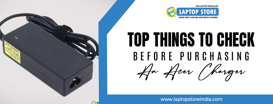 Top Things to Check Before Purchasing an Acer Charger