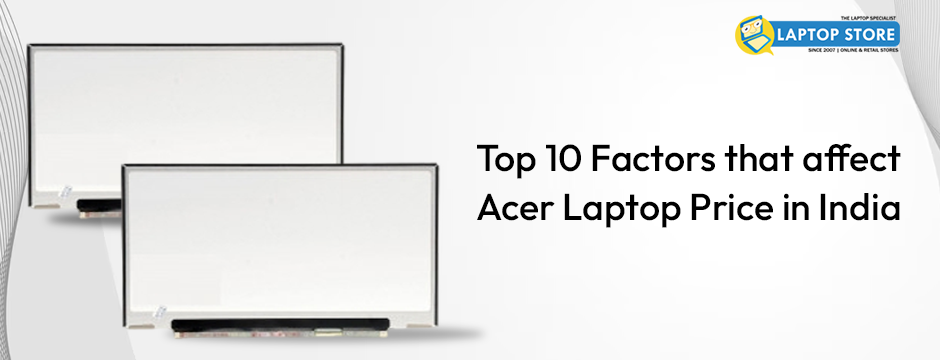Top 10 Factors That Affect Acer Laptop Price in India