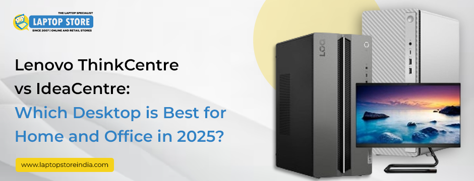 Lenovo ThinkCentre vs IdeaCentre: Which Desktop is Best for Home and Office in 2025?