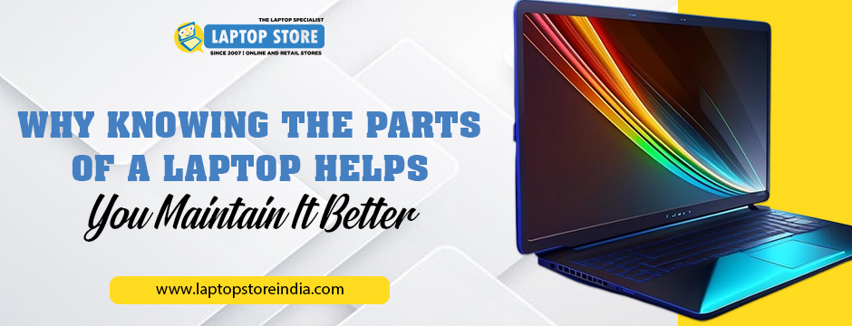 Why Knowing the Parts of a Laptop Helps You Maintain It Better
